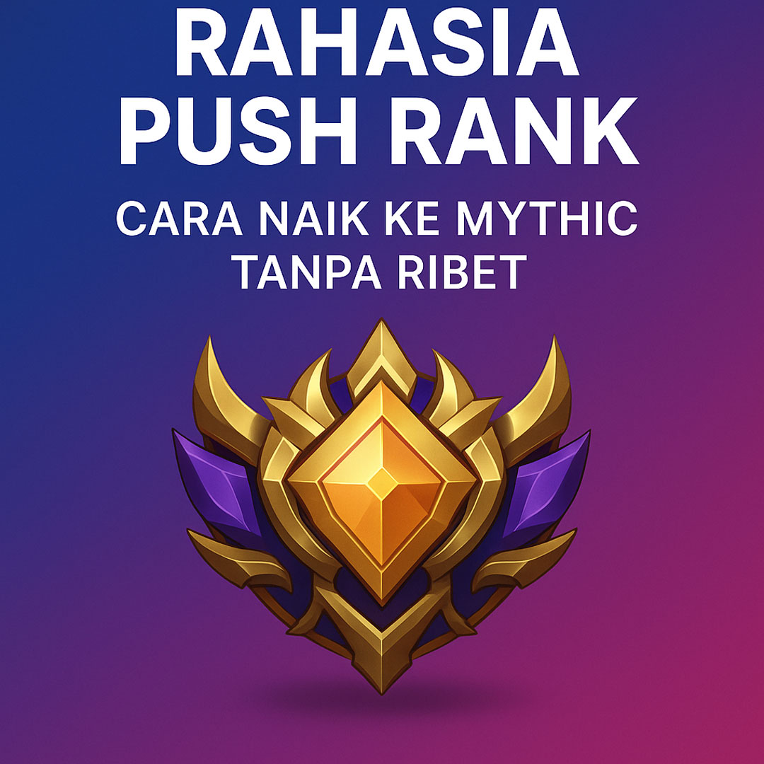 Rahasia Push Rank Cara Naik ke Mythic Tanpa Ribet